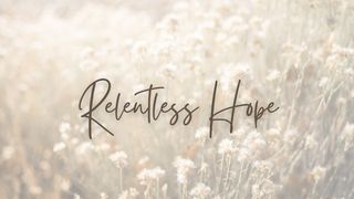 Relentless Hope 1 Samuel 1:1-20 New Living Translation