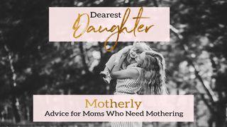 Dearest Daughter: Motherly Advice for Moms Who Need Mothering Psalms 50:10-12 New Living Translation