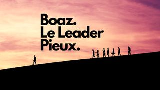 Boaz - Le Chef Pieux Ruth 2:14 Parole de Vie 2017