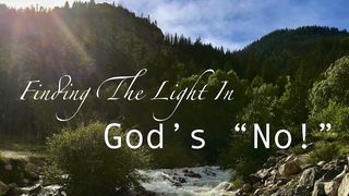 Finding the Light in God's "No!" Luke 22:35 The Message