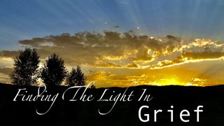 Finding the Light in Grief Luke 19:41 New Living Translation