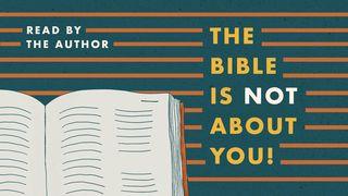 The Bible Is Not About You! John 5:39-40 The Passion Translation