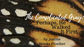 The Complicated Gray: Perhaps, He Walked It First Luke 22:42-44 New International Version