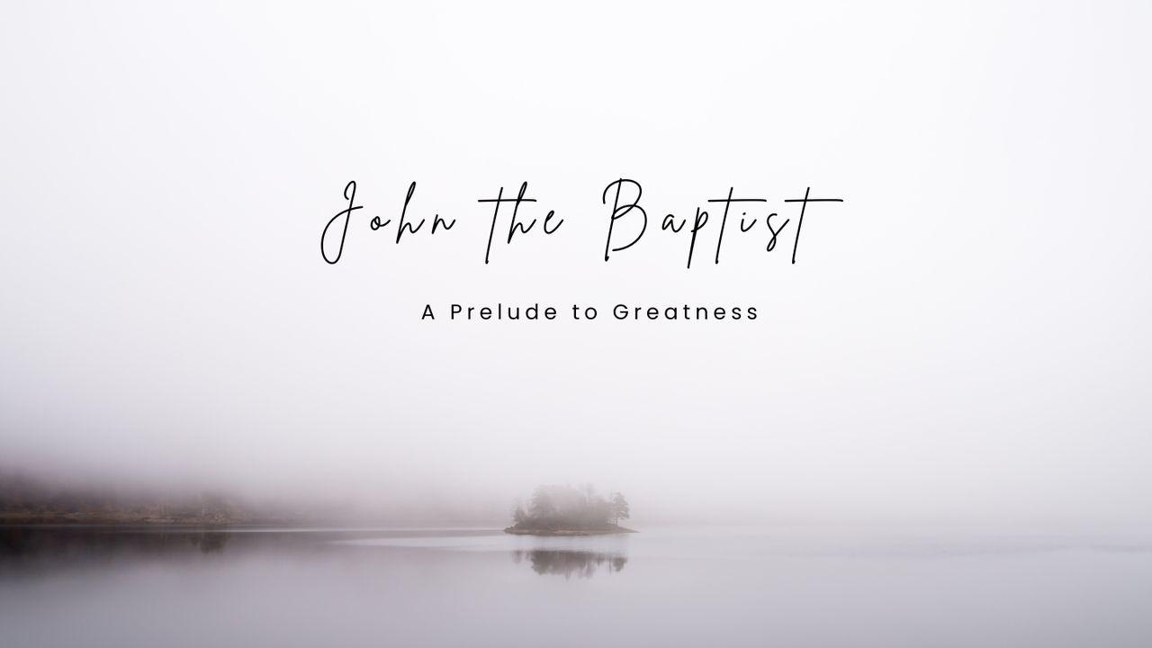 John the Baptist - a Prelude to Greatness