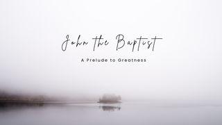 John the Baptist - a Prelude to Greatness Luke 1:35 New English Translation