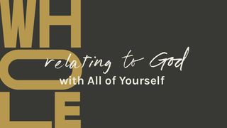 WHOLE: Relating to God With All of Yourself John 4:24 King James Version