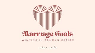 Marriage Goals - Winning in Communication Galatians 6:1-10 The Message