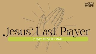 Jesus' Last Prayer John 17:6-26 New Living Translation