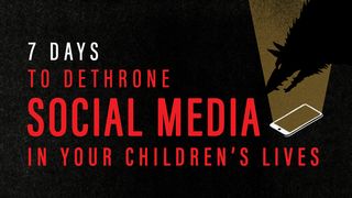 7 Days to Dethrone Social Media in Your Children’s Lives 1 Kings 3:26 The Message