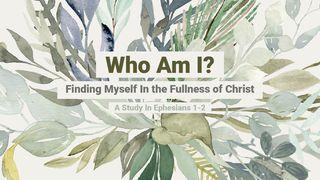 Who Am I? Finding Myself in the Fullness of Christ: A Study in Ephesians 1-2 Ephesians 1:2-3 New Living Translation
