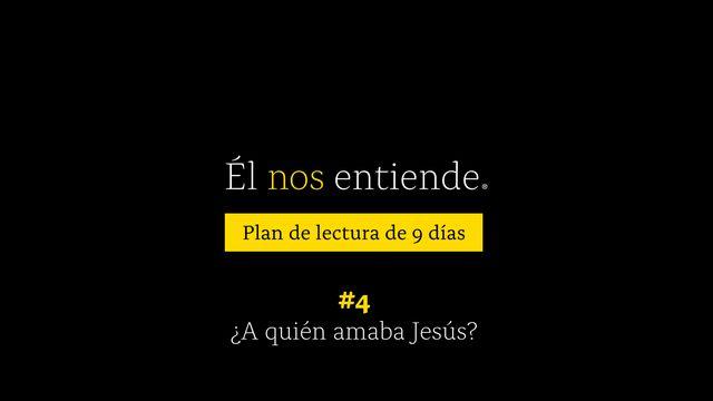 Él nos entiende. ¿A quién amaba Jesús?