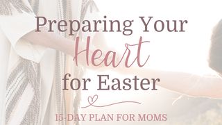 Preparing Your Heart for Easter Mark 16:9-11 The Message