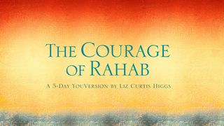 The Courage of Rahab Joshua 2:1-5 New International Version