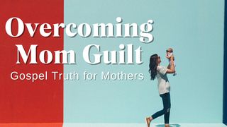 Overcoming Mom Guilt: Gospel Truth for Mothers Joshua 24:14 The Message