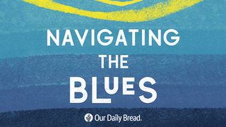 Our Daily Bread: Navigating the Blues 1 Kings 19:3-5 The Message