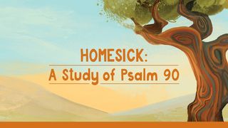 Homesick: A Study of Psalm 90 Revelation 22:18-19 The Message