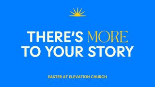 There’s More to Your Story: Lessons From the Easter Story Luke 24:4-8 The Message