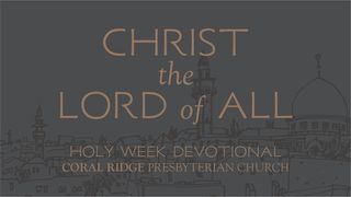 Christ the Lord of All | Holy Week Devotional Luke 4:22 New International Version