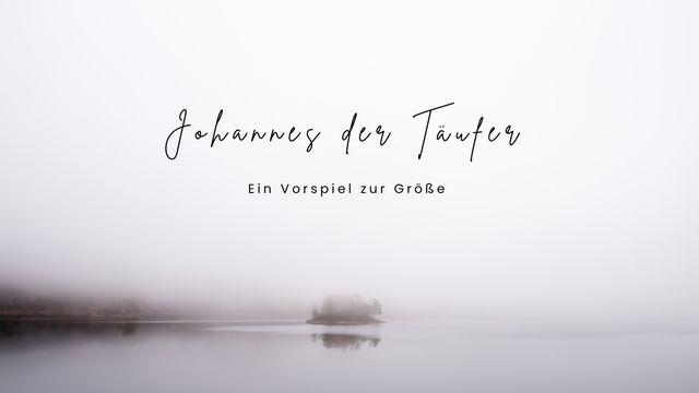 Johannes der Täufer - Ein Vorspiel zur Größe