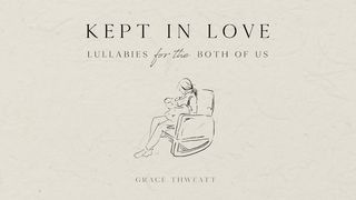 Kept in Love: Lullabies for the Both of Us Isaiah 40:9-11 The Message