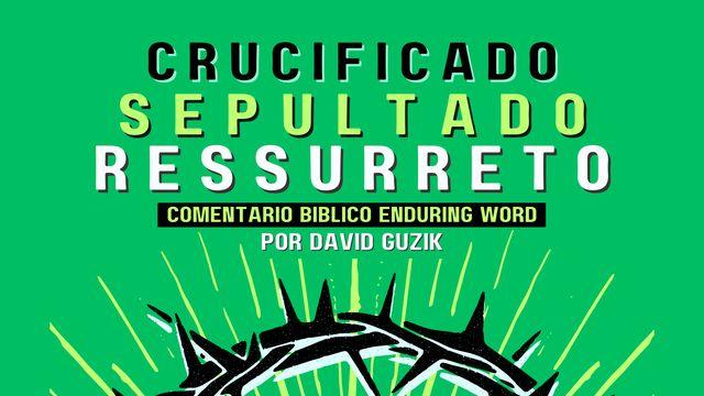 Crucificado, Sepultado e Ressurreto!