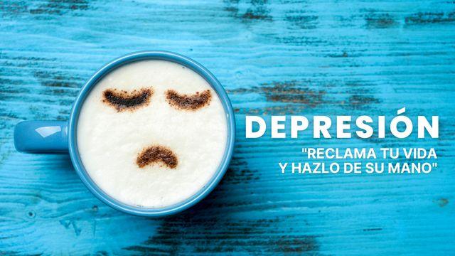 Depresión. Reclama tu vida y hazlo de Su mano.