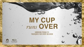 [Unboxing Psalm 23] My Cup Runs Over Ephesians 1:14 New International Reader’s Version