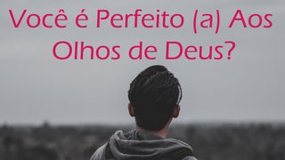 Você é Perfeito aos Olhos de Deus? 2Coríntios 3:18 Nova Versão Internacional - Português