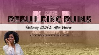Rebuilding Ruins: Restoring H.O.P. E. After Divorce a 6-Day Devotional by Kelly A. Foster Nehemiah 2:18 New Living Translation