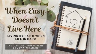 When Easy Doesn’t Live Here: Living by Faith When Life Is Hard a 7 - Day Plan By: Joy A. Williams Mark 9:14-16 The Message