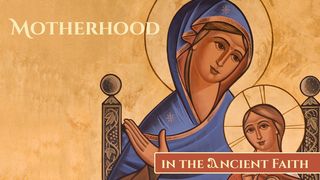 Motherhood in the Ancient Faith Philippians 2:5-11 The Message