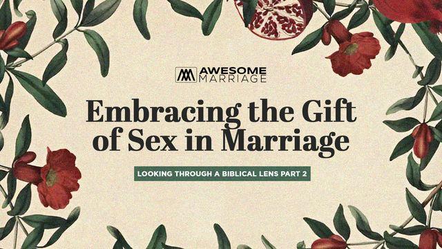 Embracing the Gift of Sex in Marriage: Looking Through a Biblical Lens Part 2