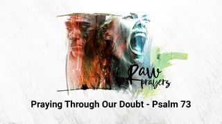 Raw Prayers: Praying Through Our Doubt Psalms 73:25-28 The Message