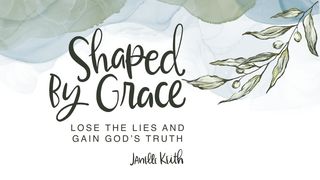 Shaped by Grace - Lose the Lies & Gain God's Truth Philippians 1:27-30 The Message