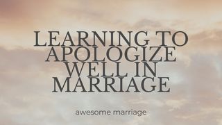Learning to Apologize Well in Marriage Proverbs 9:10 The Passion Translation