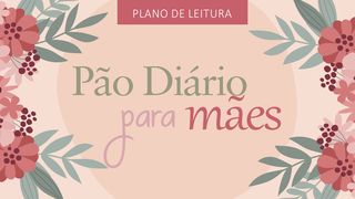 Pão Diário para Mães Efésios 4:22-24 Nova Bíblia Viva Português