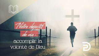 Notre objectif de vie : accomplir la volonté de Dieu Hébreux 12:1 La Bible du Semeur 2015