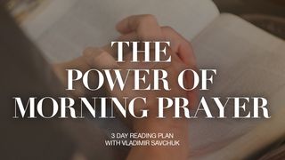 The Power of Morning Prayer Psalms 63:5-8 The Message