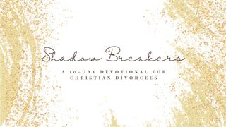 Shadow-Breakers: A 10-Day Devotional for Christian Divorcees Jeremiah 18:1-11 New International Version