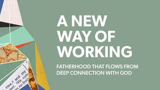 A New Way of Working: Fatherhood That Flows From Deep Connection With God Joshua 24:21-23 New King James Version
