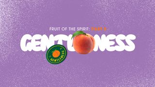 Fruit of the Spirit: Gentleness Colossians 4:5 New Century Version