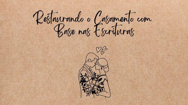Restaurando o Casamento com Base nas Escrituras