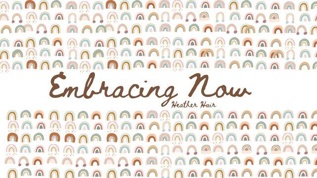 Embracing Now