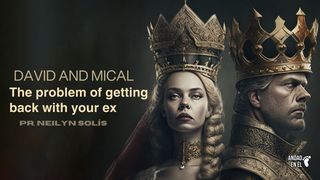 David and Mical: The Problem of Getting Back With Your Ex II Samuel 6:20-23 New King James Version