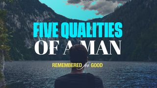 Remembered for Good: 5 Qualities of a Man 2 Corinthians 11:27 New International Version