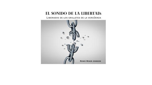 EL SONIDO DE LA LIBERTAD:  Liberados de los grilletes de la vergüenza