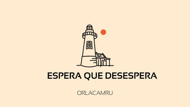 ¿Espera Que Desespera?