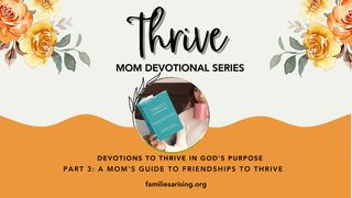 THRIVE Mom Devotional Series Part 3: A Mom's Guide to Navigating Friendships to Thrive Proverbs 18:19-21 New Living Translation