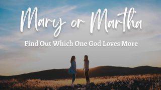 Are You a Mary or Martha? John 11:36-44 New Living Translation