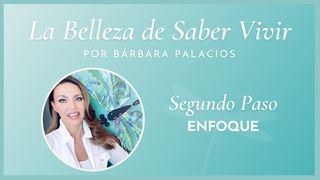 La Belleza de Saber Vivir - Segundo paso el ENFOQUE Proverbios 4:25-27 Nueva Versión Internacional - Español